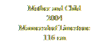 Textfeld: Mother and Child
2004
Mannersdorf Limestone
116 cm
 
 
